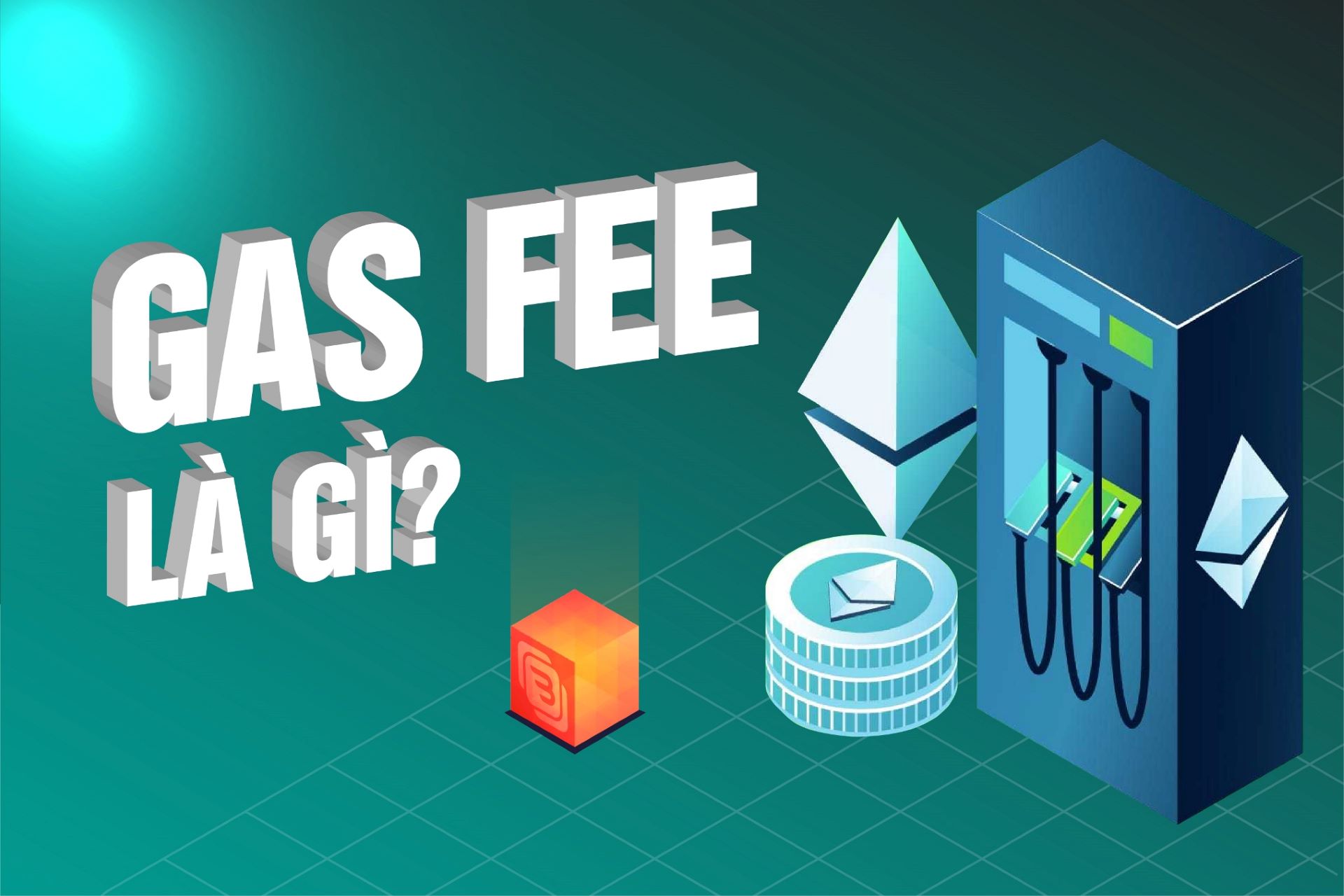 Gas fee là gì? 4 mẹo tối ưu hóa Gas fee mới nhất 2024