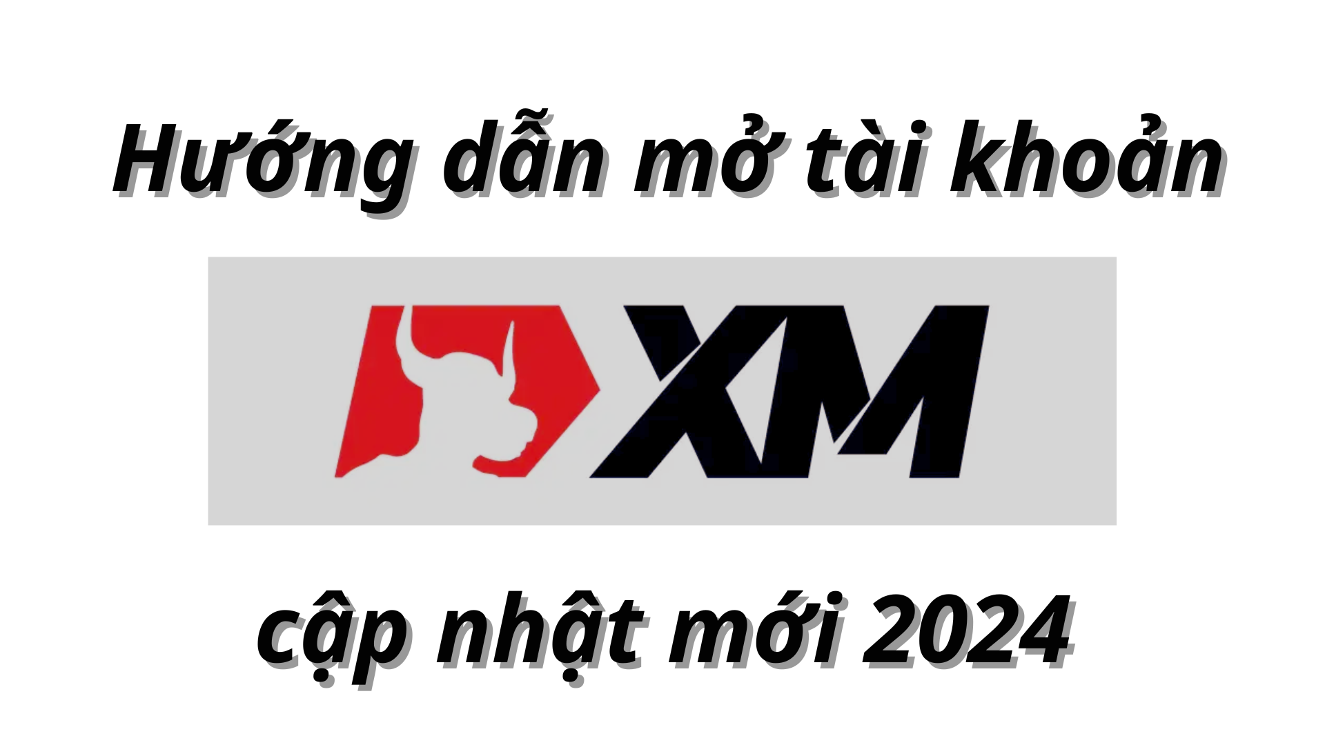 Hướng dẫn chi tiết cách mở tài khoản sàn XM mới nhất