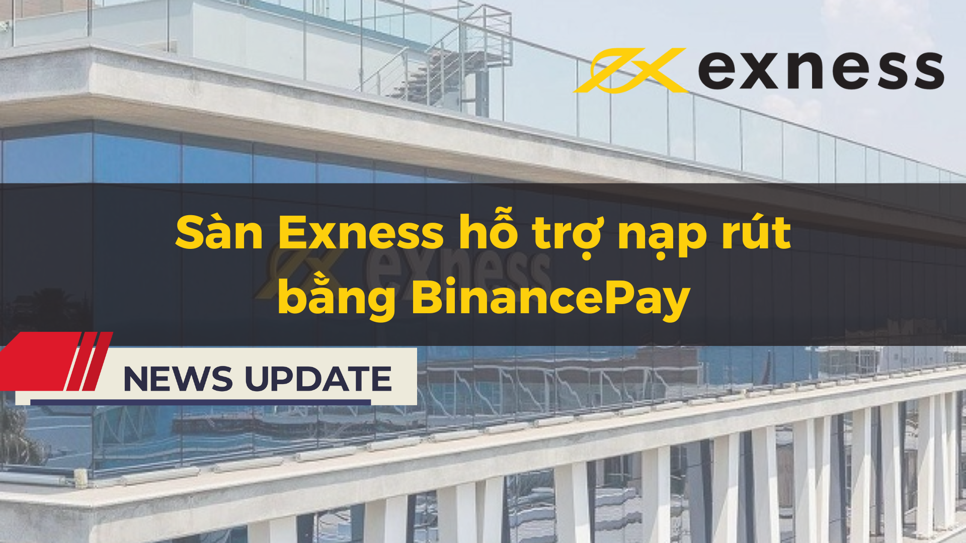 BẢng Tin NÓng Phương Thức Nạp Rút Bằng Binancepay đã Có Mặt Trên Sàn Exness