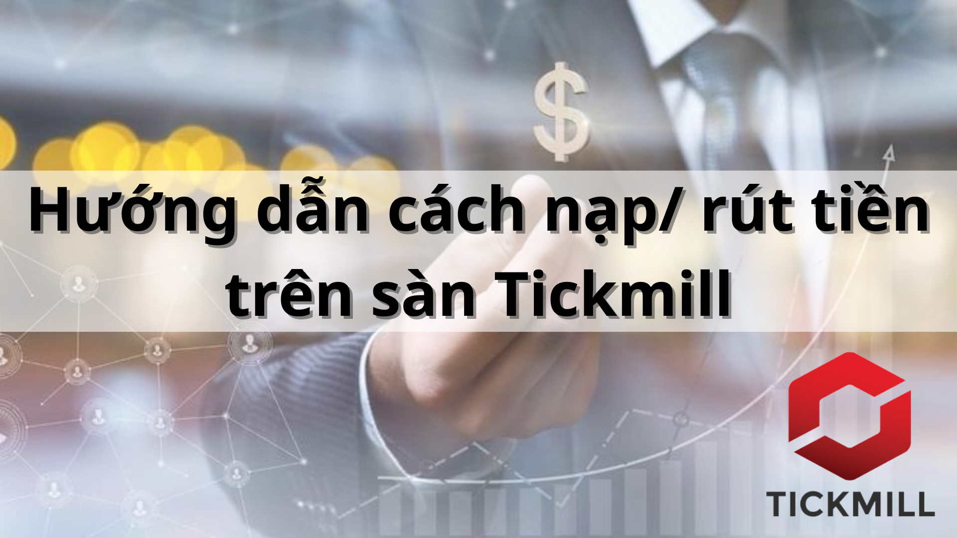 Hướng dẫn chi tiết cách nạp và rút tiền trên sàn Tickmill cho người mới bắt đầu