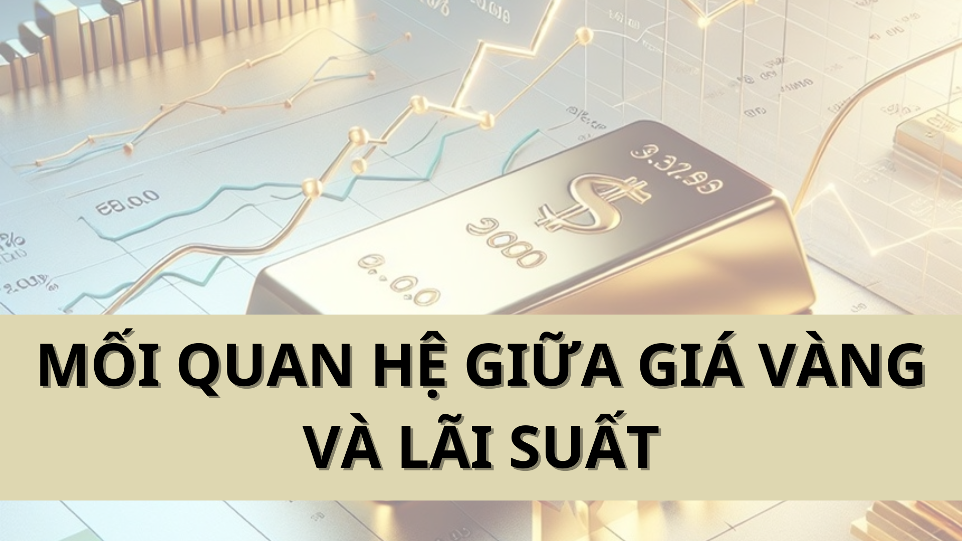 Mối quan hệ giữa giá vàng và lãi suất như thế nào?