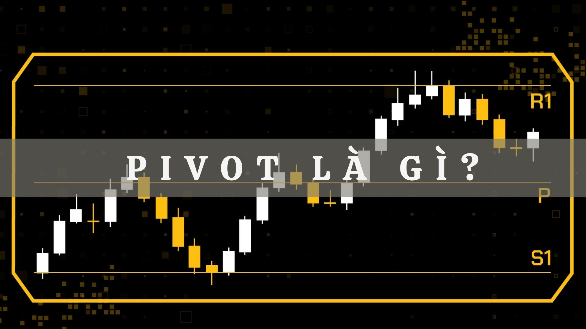 Pivot là gì? 3 cách giao dịch chứng khoán với Pivot hiệu quả