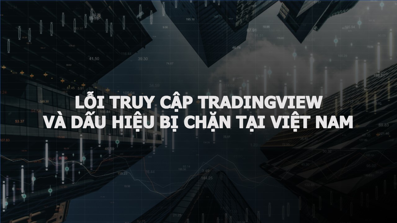 TradingView bị chặn tại Việt Nam và 2 cách xử lý đơn giản nhất 2024