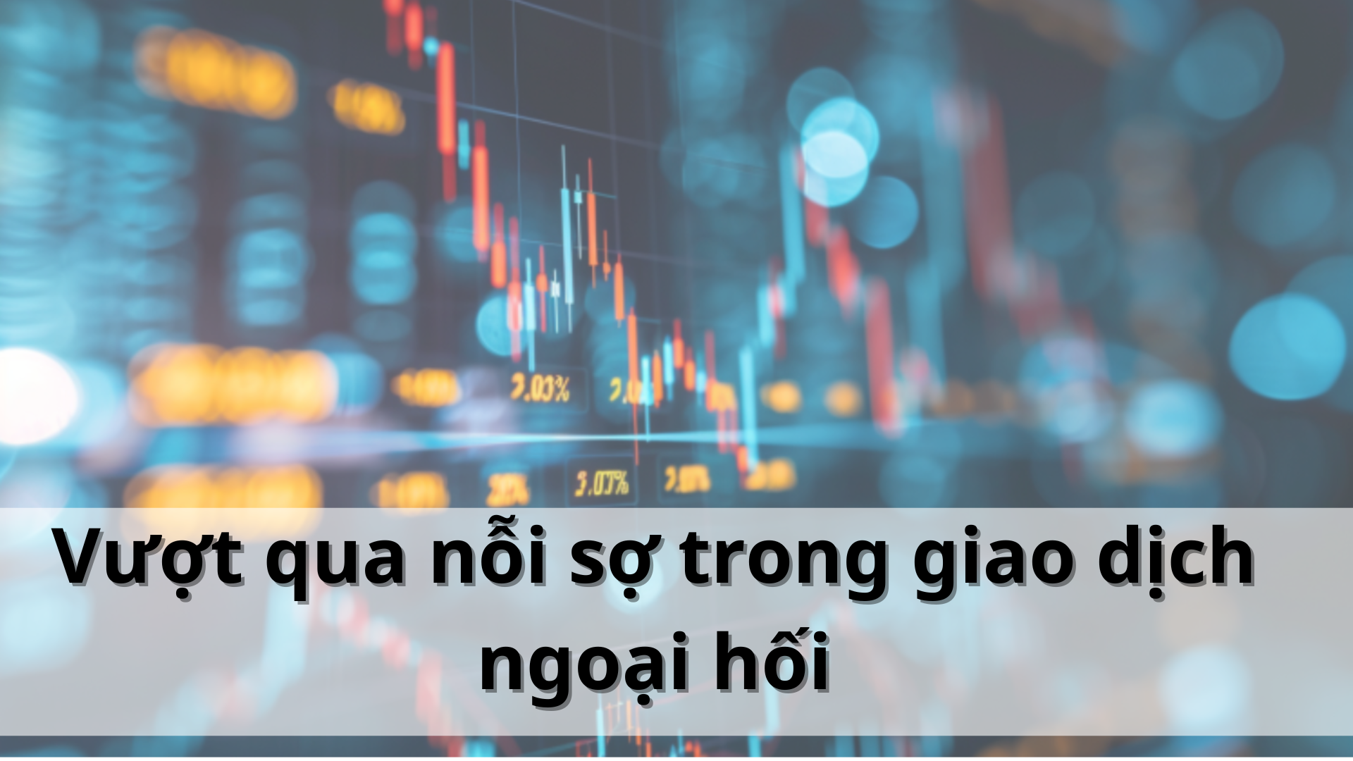 Vượt qua nỗi sợ trong giao dịch forex